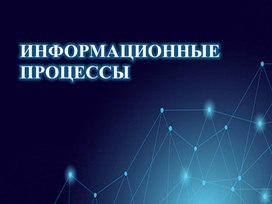 Обложка для материала Презентация по теме "Информационные процессы" 7 класс
