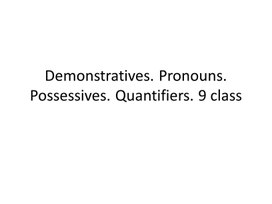 85 Demonstratives. Pronouns. Possessives. Quantifiers. 9 class