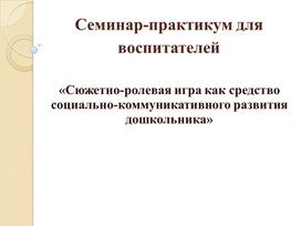 Сюжетно-ролевая игра как средство социально-коммуникативного развития дошкольников"