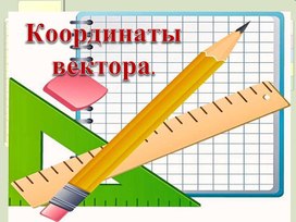 Презентация к уроку геометрии в 9 классе: " Координаты вектора"