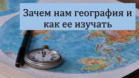 Презентация к уроку географии по теме:"Зачем нам география"