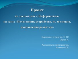 Проект по дисциплине « Информатика»на тему: «Печатающие устройства, их эволюция, направления развития»