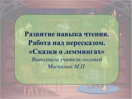 Обложка для материала Развитие навыка чтения. Работа над персказом. «Сказки о леммингах»