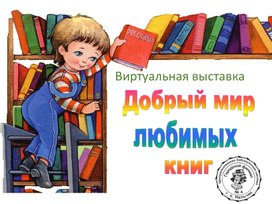 Виртуальная выставка "Добрый мир любимых книг"