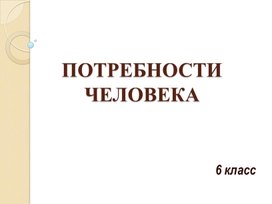 Презентация обществознание 6 класс Потребности человека