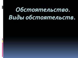 Обстоятельство. Виды обстоятельств.