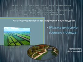 Лекция: "Магматические горные породы" по ОП.05 ОСНОВЫ ГЕОЛОГИИ, ГЕОМОРФОЛОГИИ, ПОЧВОВЕДЕНИЯ