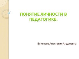 Презентация по педагогике на тему "Понятие личности в педагогике"