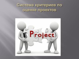 Презентация «Система критериев по оценке школьных проектов»