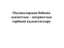 Оқушылардың бойына азаматтық – патриоттық тәрбиені қалыптастыру