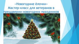 Презентация мастер-класса "Новогодние ёлочки" для ветеранов в преддверии новогодних праздников