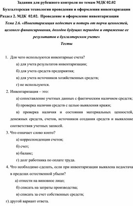 Задания для рубежного контроля по темам МДК 02.02 Бухгалтерская технология проведения и оформления инвентаризации Раздел 2. МДК  02.02.  Проведение и оформление инвентаризации Тема 2.6. «Инвентаризация недостач и потерь от порчи ценностей, целевого финансирования, доходов будущих периодов и отражение ее результатов в бухгалтерском учете» Тесты