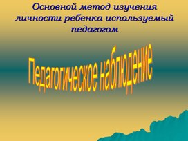 Основной метод изучения личности ребенка "Педагогическое наблюдение"