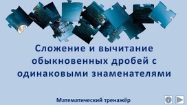 Обложка для материала Сложение и вычитание обыкновенных дробей с одинаковыми знаменателями. Математический тренажёр