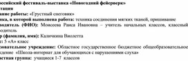 Всероссийский фестиваль-выставка «Новогодний фейерверк» Аннотация Название работы: «Грустный снеговик» Техника, в которой выполнена работа: техника соединения мягких тканей, пришивание Руководитель (ФИО): Моисеева Раиса Ивановна – учитель начальных классов, классный руководитель Автор (фамилия, имя): Каличкина Виолетта