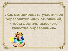 Обложка для материала Как мотивировать участников образовательных отношений, чтобы достичь высокого качества образования