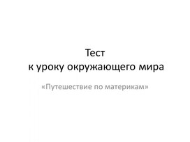 Презентация-тест к уроку окружающего мира во 2 классе на тему: "Путешествие по материкам".