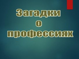 Обложка для материала Презентация на тему "Загадки о профессиях"