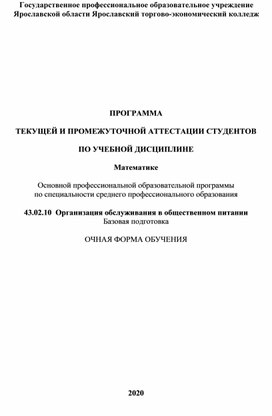 Обложка для материала ПРОГРАММА  ТЕКУЩЕЙ И ПРОМЕЖУТОЧНОЙ АТТЕСТАЦИИ СТУДЕНТОВ   ПО УЧЕБНОЙ ДИСЦИПЛИНЕ   Математике  Основной профессиональной образовательной программы  по специальности среднего профессионального образования  43.02.10  Организация обслуживания в общественном питании онтрольно-оценочные средства по математике
