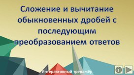 Обложка для материала Сложение и вычитание обыкновенных дробей с последующим преобразованием ответов. Интерактивный тренажёр