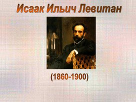 Презентация по изобразительному искусству "Левитан Исаак Ильич