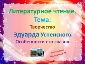 Обложка для материала Презентация по литературному чтению. Тема: "Творчество Эдуарда Успенского. Особенности его сказок и произведений.