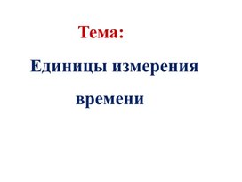 1МВеличины. Ориентирование во времени_Единицы измерения времени ПРЕЗЕНТАЦИЯ