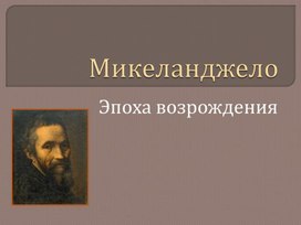 Презентация по истории. Тема: Микеланджело. Эпоха возрождения (7 класс).