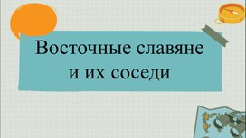 Обложка для материала презентация по истории "Восточные славяне и их соседи" 6 класс