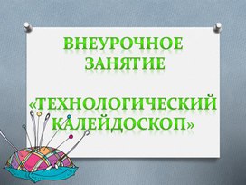 Презентация к внеклассному занятию "Технологический калейдоскоп"