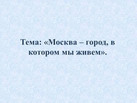 Обложка для материала Обучающая презентация для детей 6-7 лет "«Москва – город, в котором мы живем».