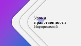 Презентация к занятию внеурочной дисциплины "Уроки нравственности" в рамках темы "Путешествие в мир профессий"