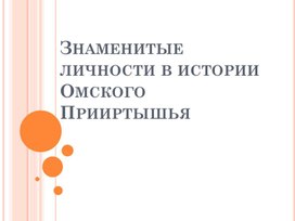 Обложка для материала Знаменитые личности в истории Омского Прииртышья 1 часть