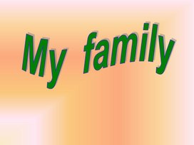 Презентация по теме:"Моя семья"