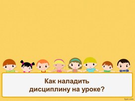 Презентация  " Как наладить дисциплину на уроке"