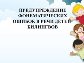 ПРЕДУПРЕЖДЕНИЕ ФОНЕМАТИЧЕСКИХ ОШИБОК В РЕЧИ ДЕТЕЙ-БИЛИНГВОВ