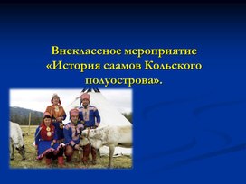 Внеклассное мероприятие «История саамов Кольского полуострова».