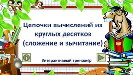 Цепочки вычислений из круглых десятков (сложение и вычитание). Интерактивный тренажёр