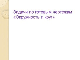 Презентация по математике по теме "Задачи по готовым чертежам. Окружность и круг" (8 класс,геометрия)