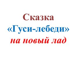 Сказка "Гуси-лебеди" на новый лад-презентация