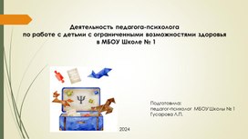 Выступление на педсовете "Деятельность педагога-психолога  по работе с детьми с ограниченными возможностями здоровья "