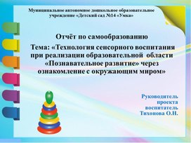 Отчёт по самообразованию   Тема: «Технология сенсорного воспитания в познавательном развитии через ознакомление с окружающим миром»