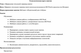 Технологическая карта занятия в дополнительном образовании. Тема  Оформить титульную страницу книги используя возможности MS Word и средства сети Интернет. Занятие в форме веб квеста.