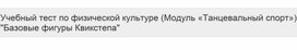 Обложка для материала Учебный тест по физической культуре (Модуль «Танцевальный спорт») "Базовые фигуры Квикстепа"