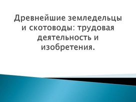 Древнейшие земледельцы и скотоводы: трудовая деятельность и изобретения.