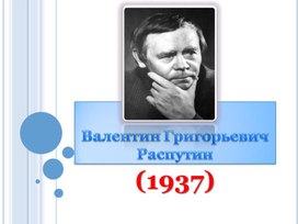 Валентин Григорьевич Распутин. Жизнь и творчество.