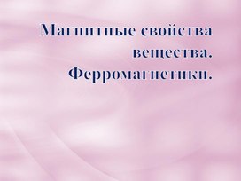 Обложка для материала презентация по физике "Магнитные свойства вещества"