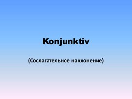 Презентация по немецкому языку "Konjunktiv" (10-11 класс)