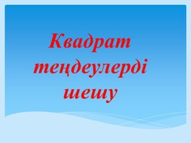 Квадрат теңдеулерді шешу презентация