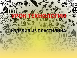 Обложка для материала Урок технологии. Изделие из пластилина.
